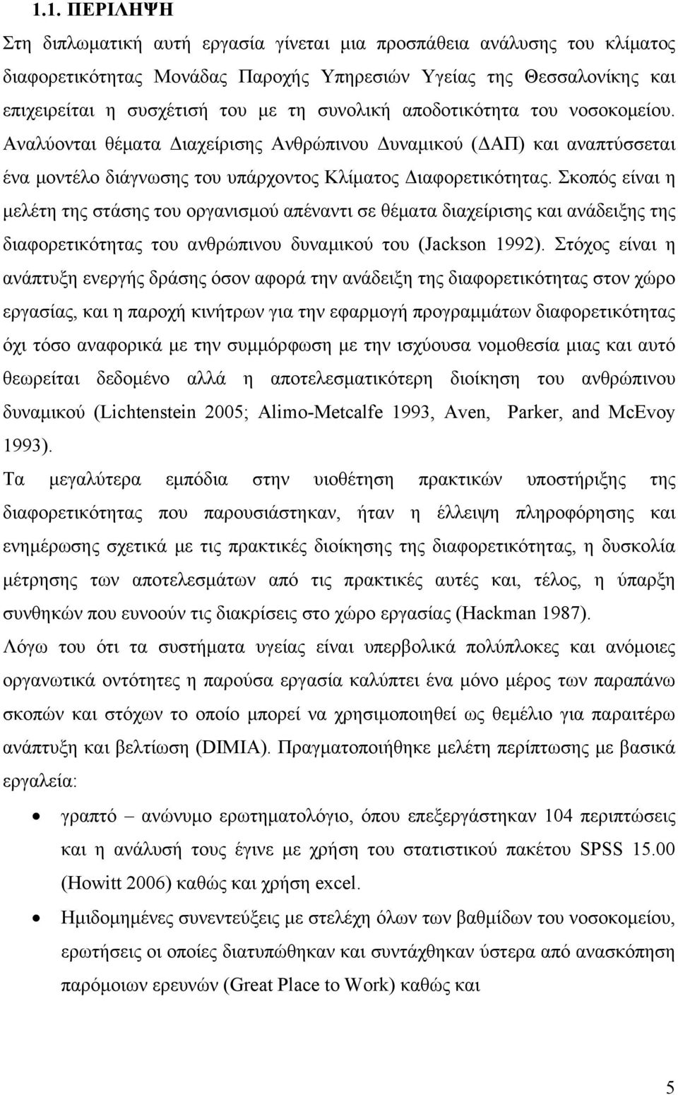 Σκοπός είναι η μελέτη της στάσης του οργανισμού απέναντι σε θέματα διαχείρισης και ανάδειξης της διαφορετικότητας του ανθρώπινου δυναμικού του (Jackson 1992).