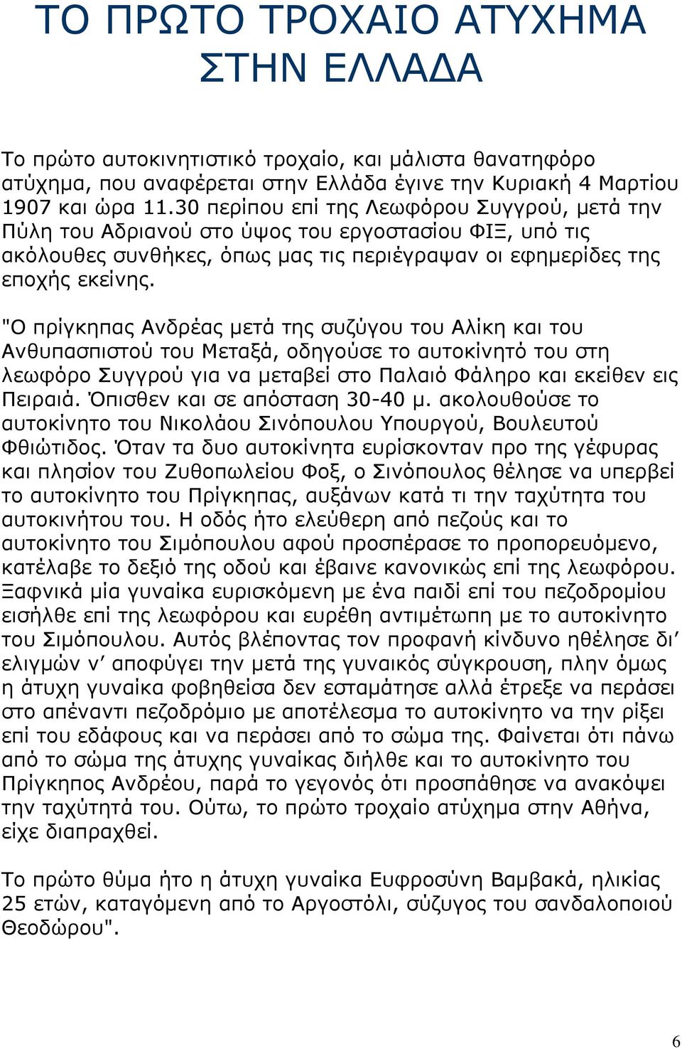 "Ο πρίγκηπας Ανδρέας μετά της συζύγου του Αλίκη και του Ανθυπασπιστού του Μεταξά, οδηγούσε το αυτοκίνητό του στη λεωφόρο Συγγρού για να μεταβεί στο Παλαιό Φάληρο και εκείθεν εις Πειραιά.