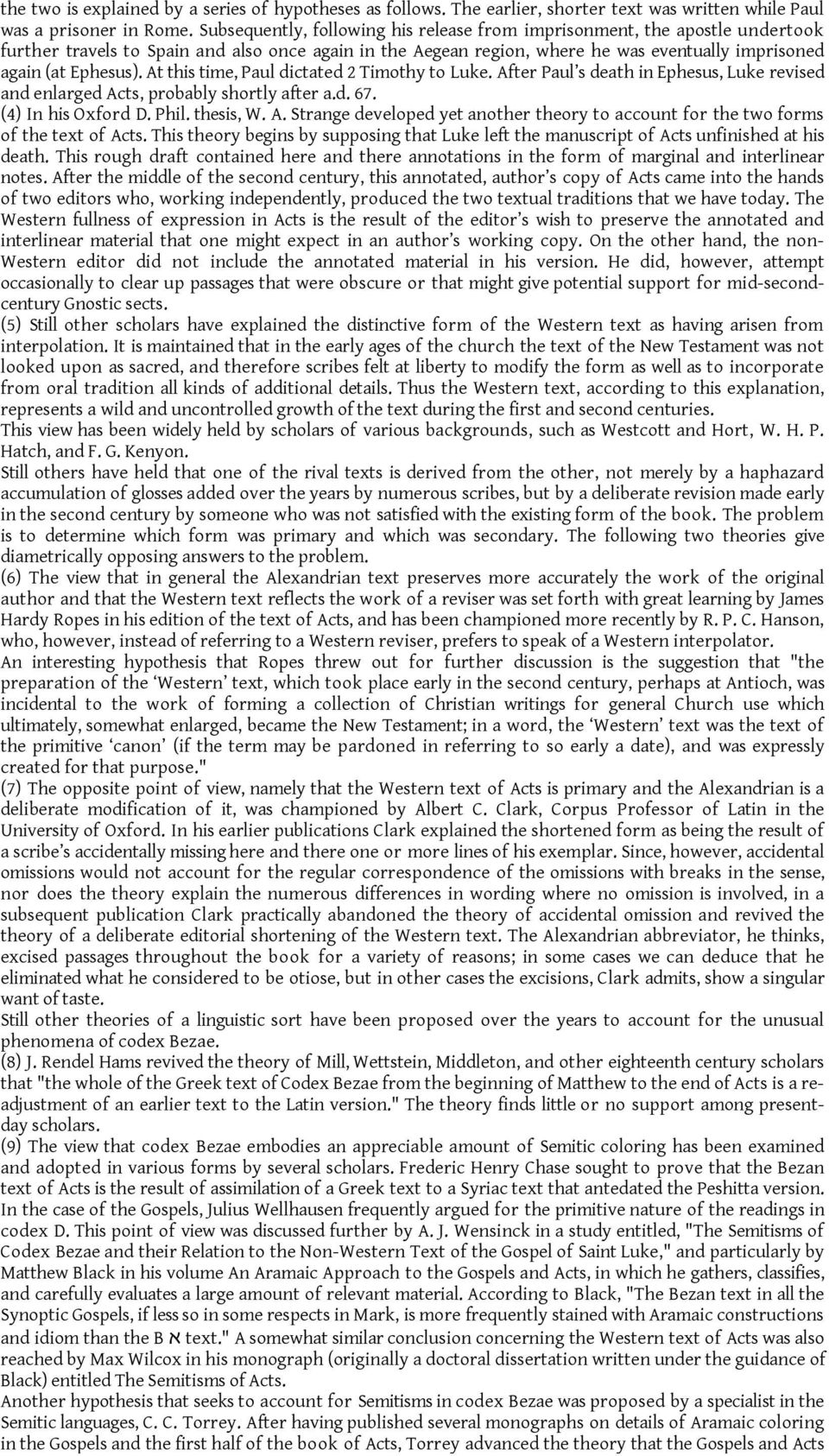 At this time, Paul dictated 2 Timothy to Luke. After Paul s death in Ephesus, Luke revised and enlarged Acts, probably shortly after a.d. 67. (4) In his Oxford D. Phil. thesis, W. A. Strange developed yet another theory to account for the two forms of the text of Acts.