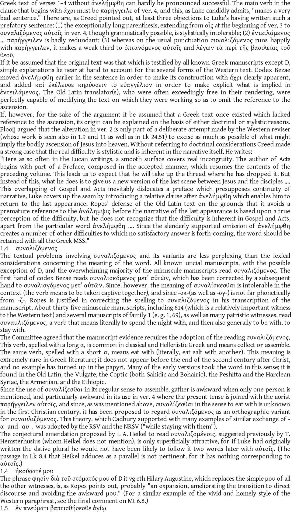 " There are, as Creed pointed out, at least three objections to Luke s having written such a prefatory sentence: (1) the exceptionally long parenthesis, extending from οἷς at the beginning of ver.