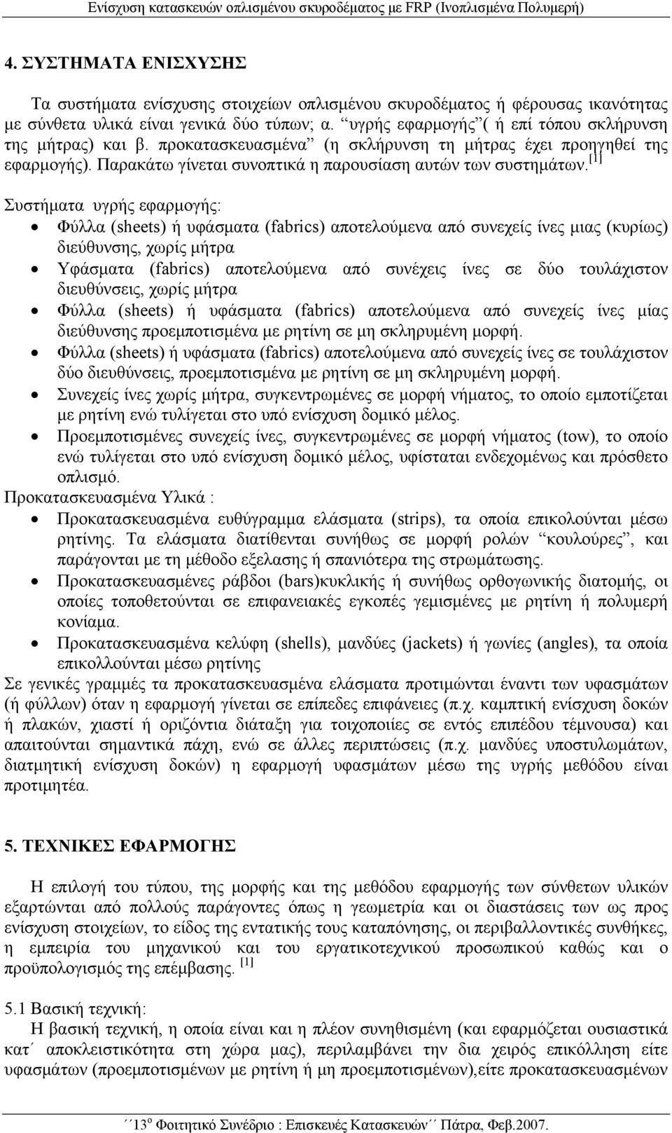 υγρής εφαρμογής ( ή επί τόπου σκλήρυνση της μήτρας) και β. προκατασκευασμένα (η σκλήρυνση τη μήτρας έχει προηγηθεί της εφαρμογής). Παρακάτω γίνεται συνοπτικά η παρουσίαση αυτών των συστημάτων.