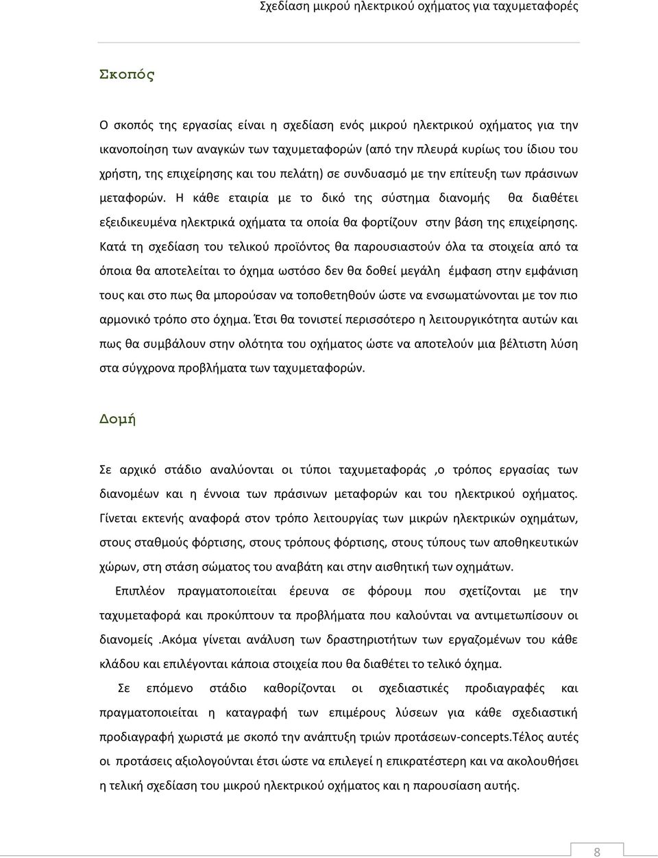 Κατά τη σχεδίαση του τελικού προϊόντος θα παρουσιαστούν όλα τα στοιχεία από τα όποια θα αποτελείται το όχημα ωστόσο δεν θα δοθεί μεγάλη έμφαση στην εμφάνιση τους και στο πως θα μπορούσαν να