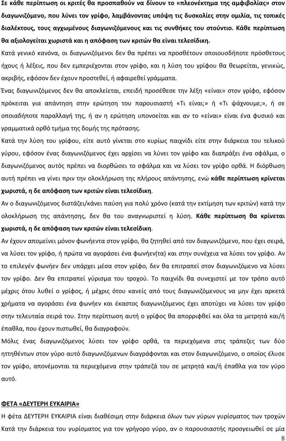 Κατά γενικό κανόνα, οι διαγωνιζόμενοι δεν θα πρέπει να προσθέτουν οποιουσδήποτε πρόσθετους ήχους ή λέξεις, που δεν εμπεριέχονται στον γρίφο, και η λύση του γρίφου θα θεωρείται, γενικώς, ακριβής,