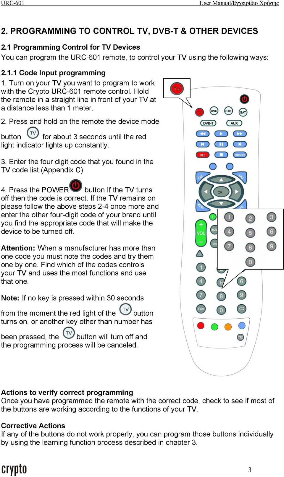 Press and hold on the remote the device mode button for about 3 seconds until the red light indicator lights up constantly. 3. Enter the four digit code that you found in the TV code list (Appendix C).