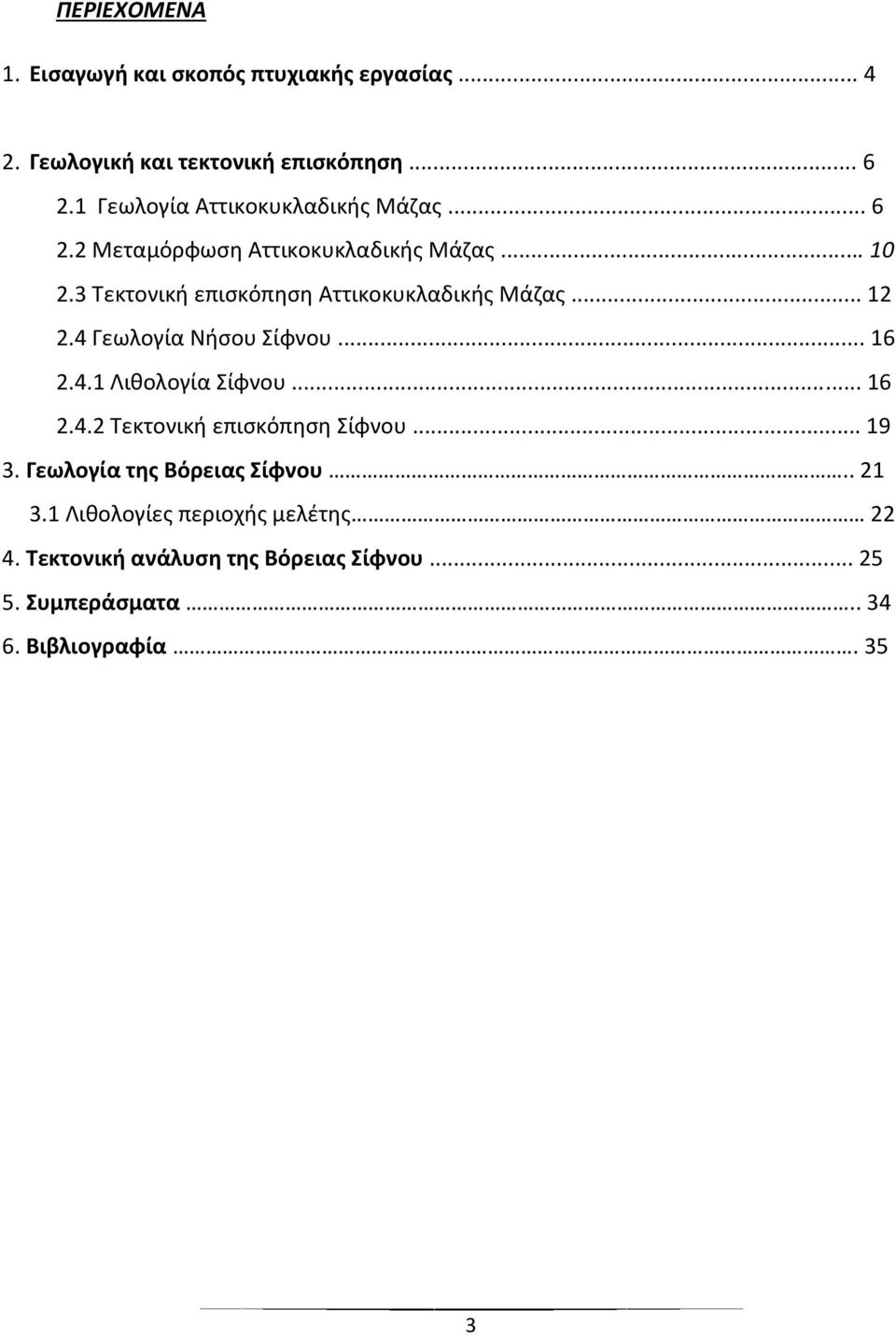 3 Τεκτονική επισκόπηση Αττικοκυκλαδικής Μάζας... 12 2.4 Γεωλογία Νήσου Σίφνου... 16 2.4.1 Λιθολογία Σίφνου... 16 2.4.2 Τεκτονική επισκόπηση Σίφνου.