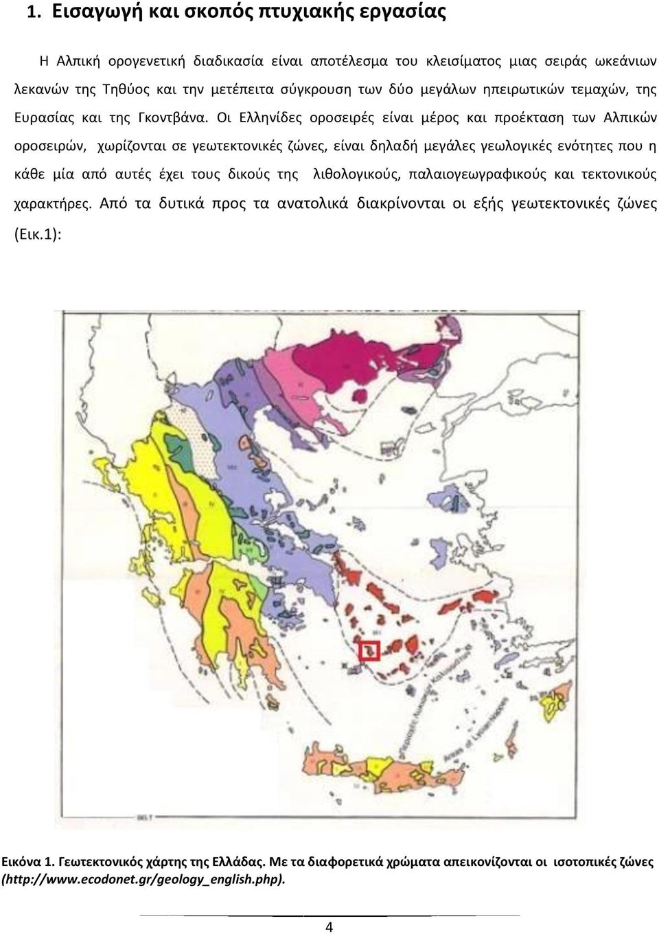 Οι Ελληνίδες οροσειρές είναι μέρος και προέκταση των Αλπικών οροσειρών, χωρίζονται σε γεωτεκτονικές ζώνες, είναι δηλαδή μεγάλες γεωλογικές ενότητες που η κάθε μία από αυτές έχει τους