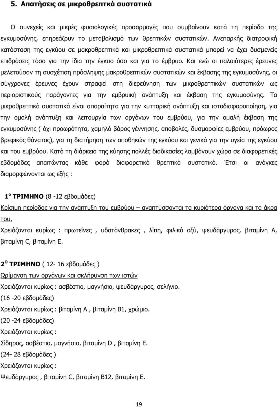 Και ενώ οι παλαιότερες έρευνες µελετούσαν τη συσχέτιση πρόσληψης µακροθρεπτικών συστατικών και έκβασης της εγκυµοσύνης, οι σύγχρονες έρευνες έχουν στραφεί στη διερεύνηση των µικροθρεπτικών συστατικών