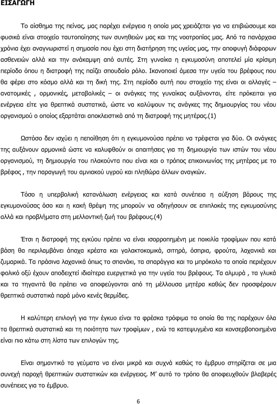 Στη γυναίκα η εγκυµοσύνη αποτελεί µία κρίσιµη περίοδο όπου η διατροφή της παίζει σπουδαίο ρόλο. Ικανοποιεί άµεσα την υγεία του βρέφους που θα φέρει στο κόσµο αλλά και τη δική της.