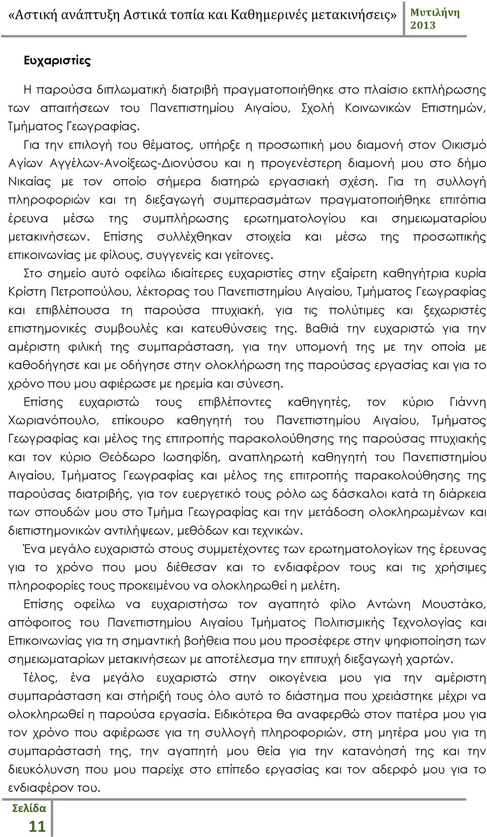 Για τη συλλογή πληροφοριών και τη διεξαγωγή συμπερασμάτων πραγματοποιήθηκε επιτόπια έρευνα μέσω της συμπλήρωσης ερωτηματολογίου και σημειωματαρίου μετακινήσεων.