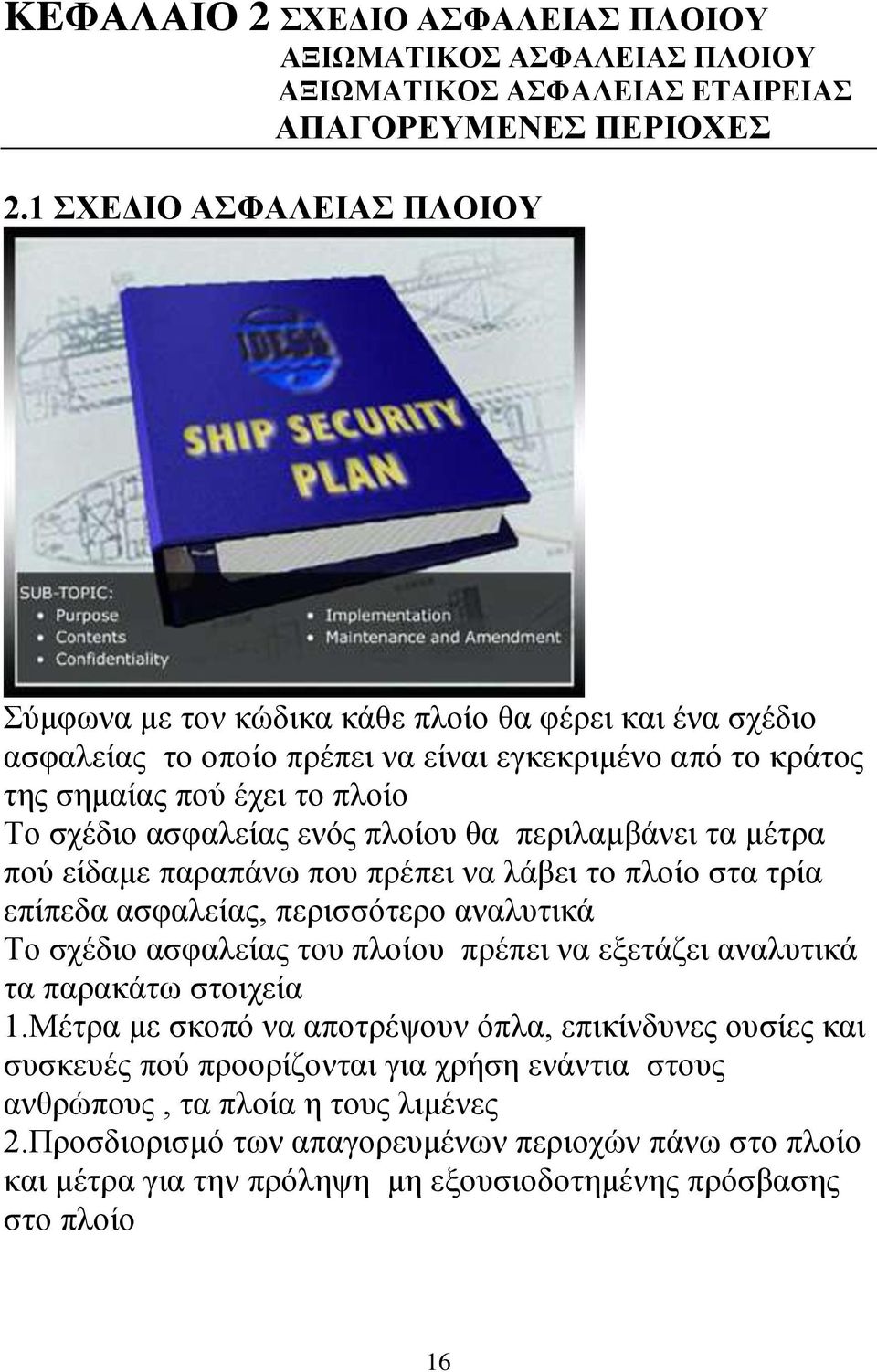 πλοίου θα περιλαμβάνει τα μέτρα πού είδαμε παραπάνω που πρέπει να λάβει το πλοίο στα τρία επίπεδα ασφαλείας, περισσότερο αναλυτικά Το σχέδιο ασφαλείας του πλοίου πρέπει να εξετάζει αναλυτικά τα