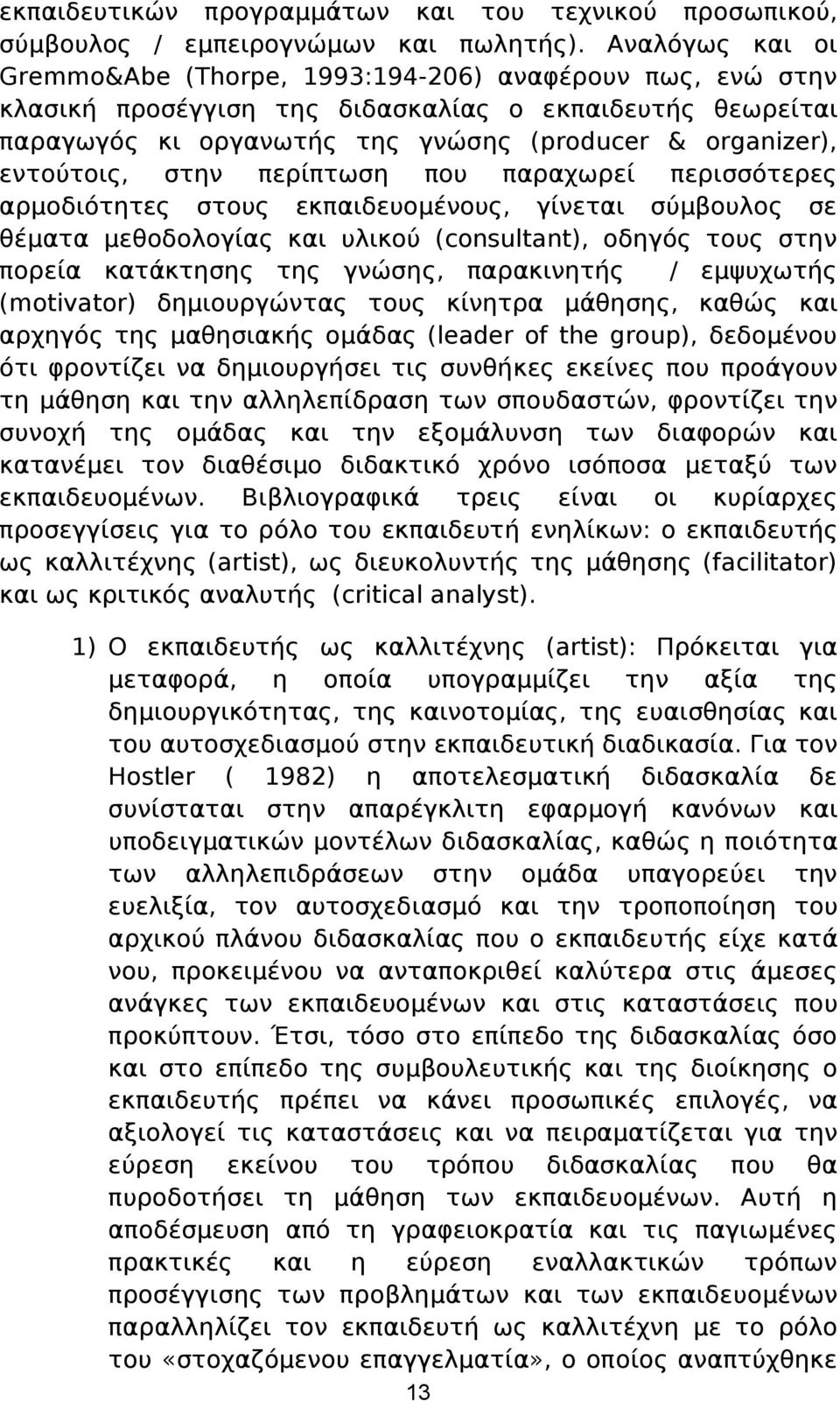 εντούτοις, στην περίπτωση που παραχωρεί περισσότερες αρμοδιότητες στους εκπαιδευομένους, γίνεται σύμβουλος σε θέματα μεθοδολογίας και υλικού (consultant), οδηγός τους στην πορεία κατάκτησης της