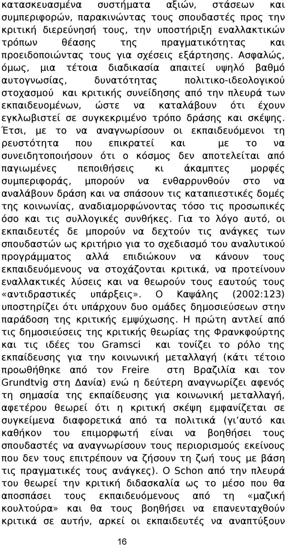 Ασφαλώς, όμως, μια τέτοια διαδικασία απαιτεί υψηλό βαθμό αυτογνωσίας, δυνατότητας πολιτικο-ιδεολογικού στοχασμού και κριτικής συνείδησης από την πλευρά των εκπαιδευομένων, ώστε να καταλάβουν ότι