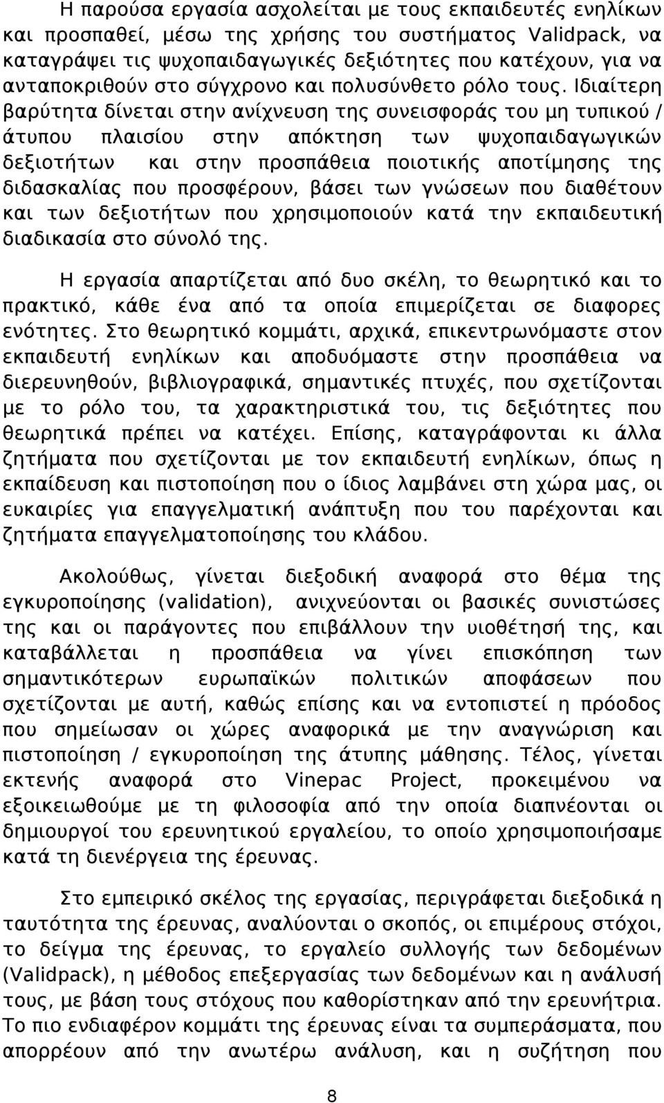 Ιδιαίτερη βαρύτητα δίνεται στην ανίχνευση της συνεισφοράς του μη τυπικού / άτυπου πλαισίου στην απόκτηση των ψυχοπαιδαγωγικών δεξιοτήτων και στην προσπάθεια ποιοτικής αποτίμησης της διδασκαλίας που