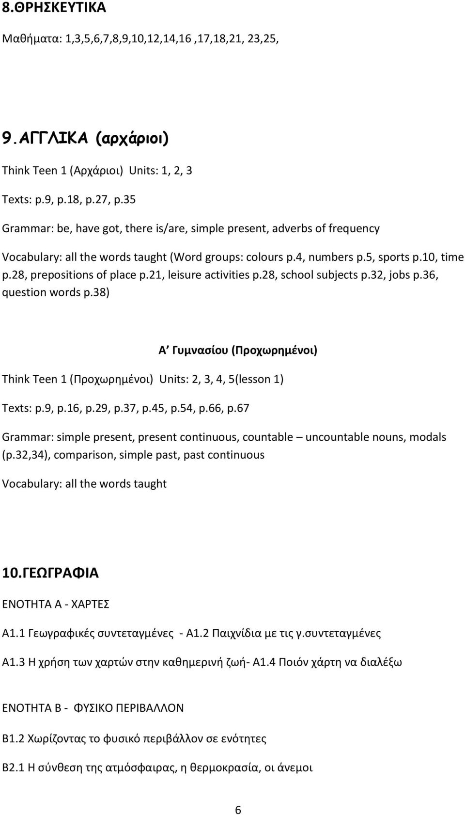 21, leisure activities p.28, school subjects p.32, jobs p.36, question words p.38) Α Γυμνασίου (Προχωρημένοι) Think Teen 1 (Προχωρημένοι) Units: 2, 3, 4, 5(lesson 1) Texts: p.9, p.16, p.29, p.37, p.