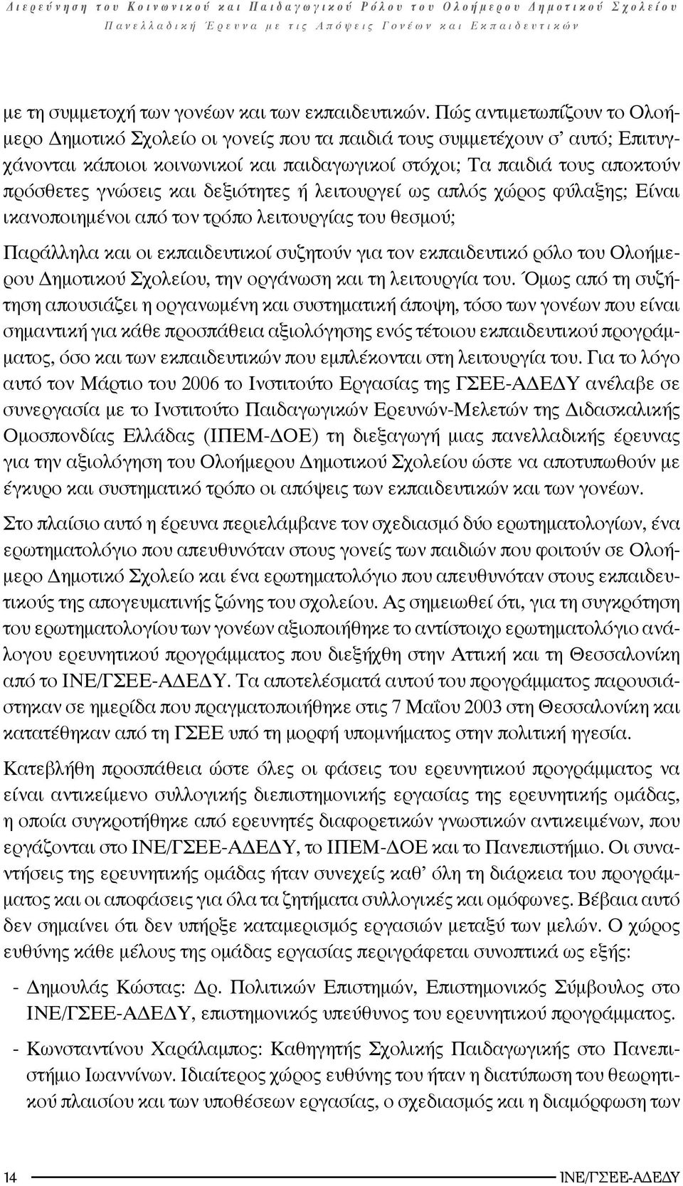 και δεξιότητες ή λειτουργεί ως απλός χώρος φύλαξης; Είναι ικανοποιημένοι από τον τρόπο λειτουργίας του θεσμού; Παράλληλα και οι εκπαιδευτικοί συζητούν για τον εκπαιδευτικό ρόλο του Ολοήμερου