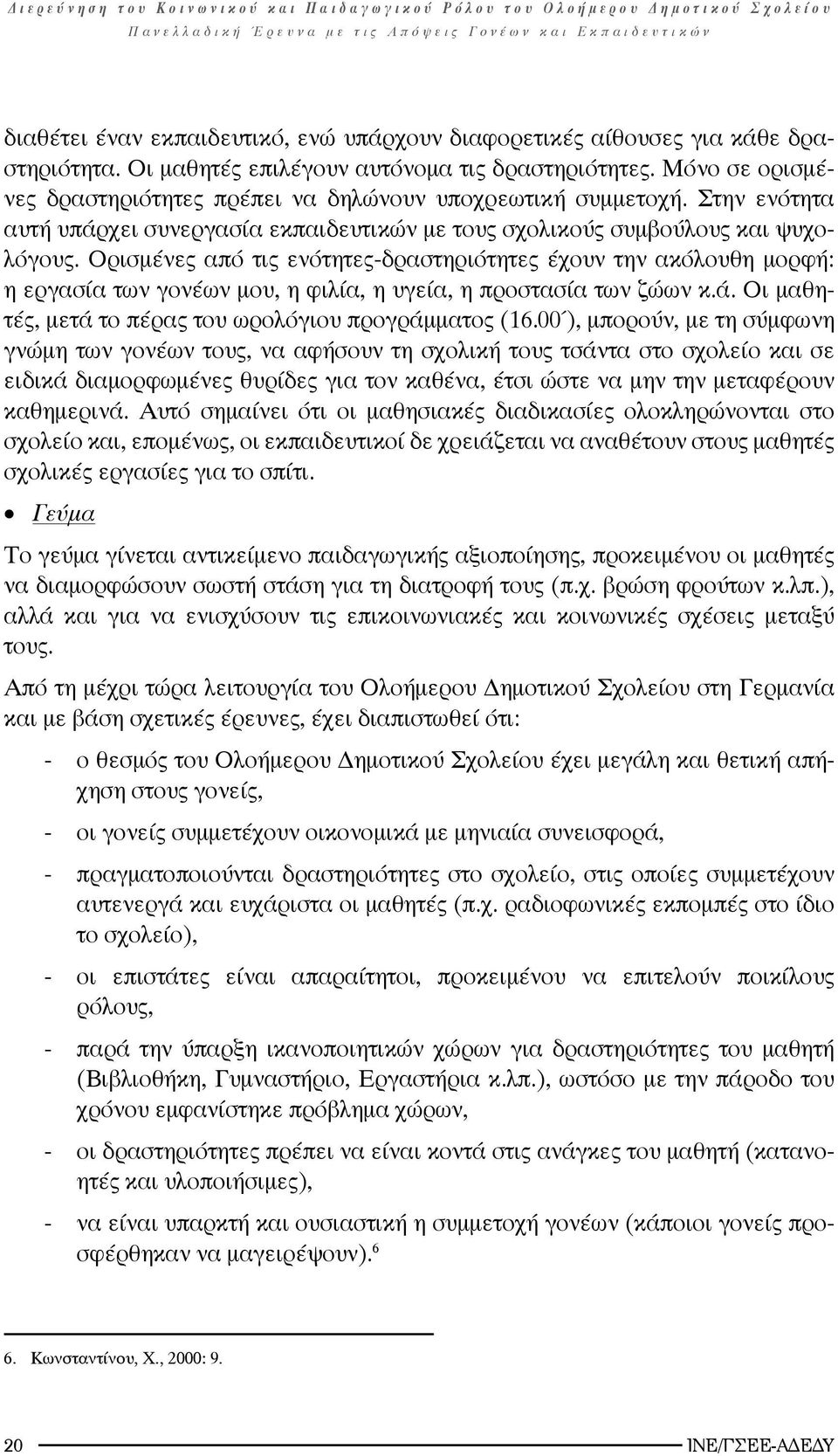 Ορισμένες από τις ενότητες-δραστηριότητες έχουν την ακόλουθη μορφή: η εργασία των γονέων μου, η φιλία, η υγεία, η προστασία των ζώων κ.ά. Οι μαθητές, μετά το πέρας του ωρολόγιου προγράμματος (16.