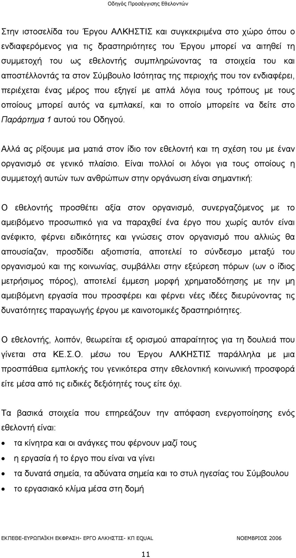 δείτε στο Παράρτημα 1 αυτού του Οδηγού. Αλλά ας ρίξουμε μια ματιά στον ίδιο τον εθελοντή και τη σχέση του με έναν οργανισμό σε γενικό πλαίσιο.