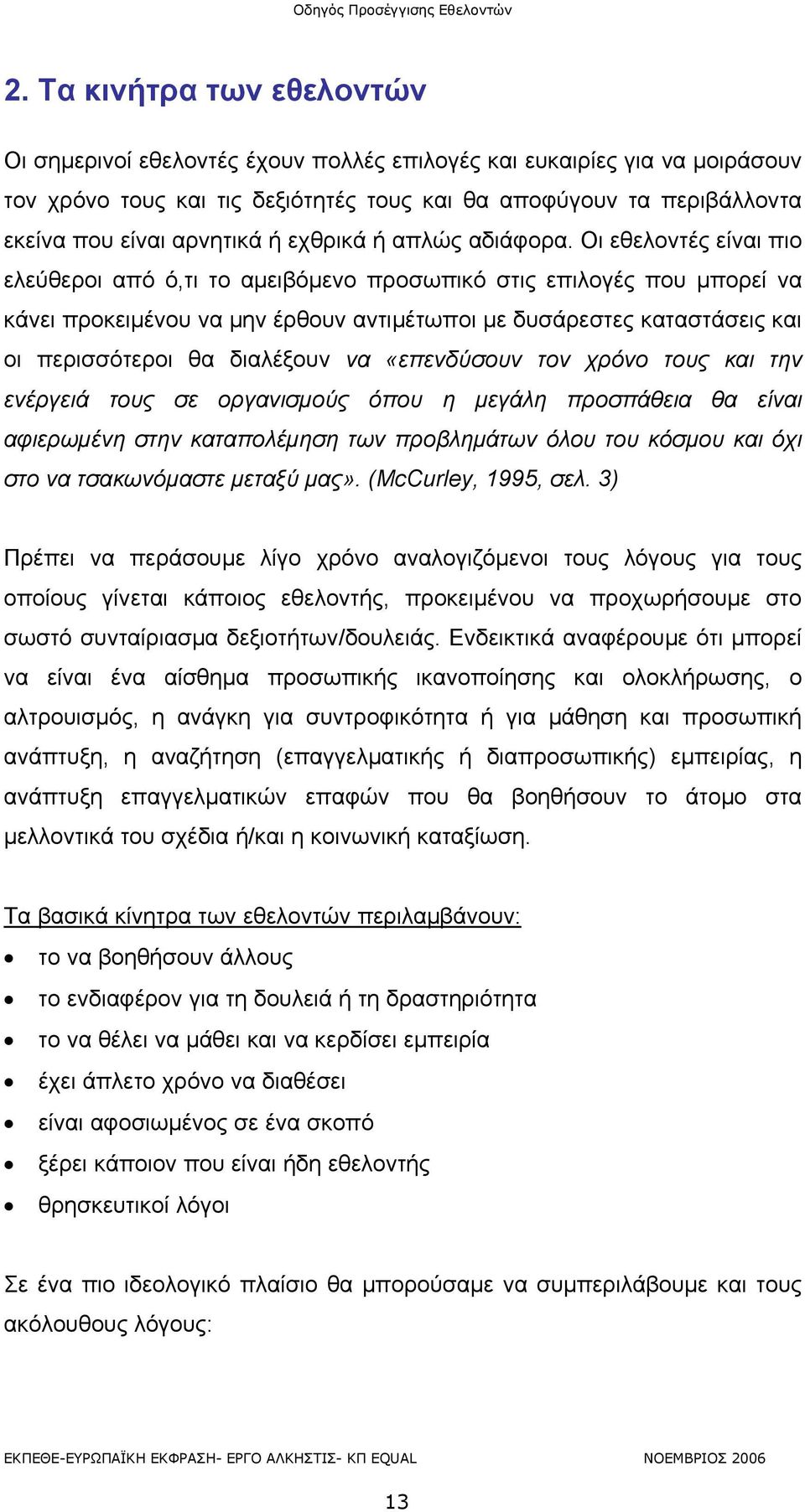 Οι εθελοντές είναι πιο ελεύθεροι από ό,τι το αμειβόμενο προσωπικό στις επιλογές που μπορεί να κάνει προκειμένου να μην έρθουν αντιμέτωποι με δυσάρεστες καταστάσεις και οι περισσότεροι θα διαλέξουν να