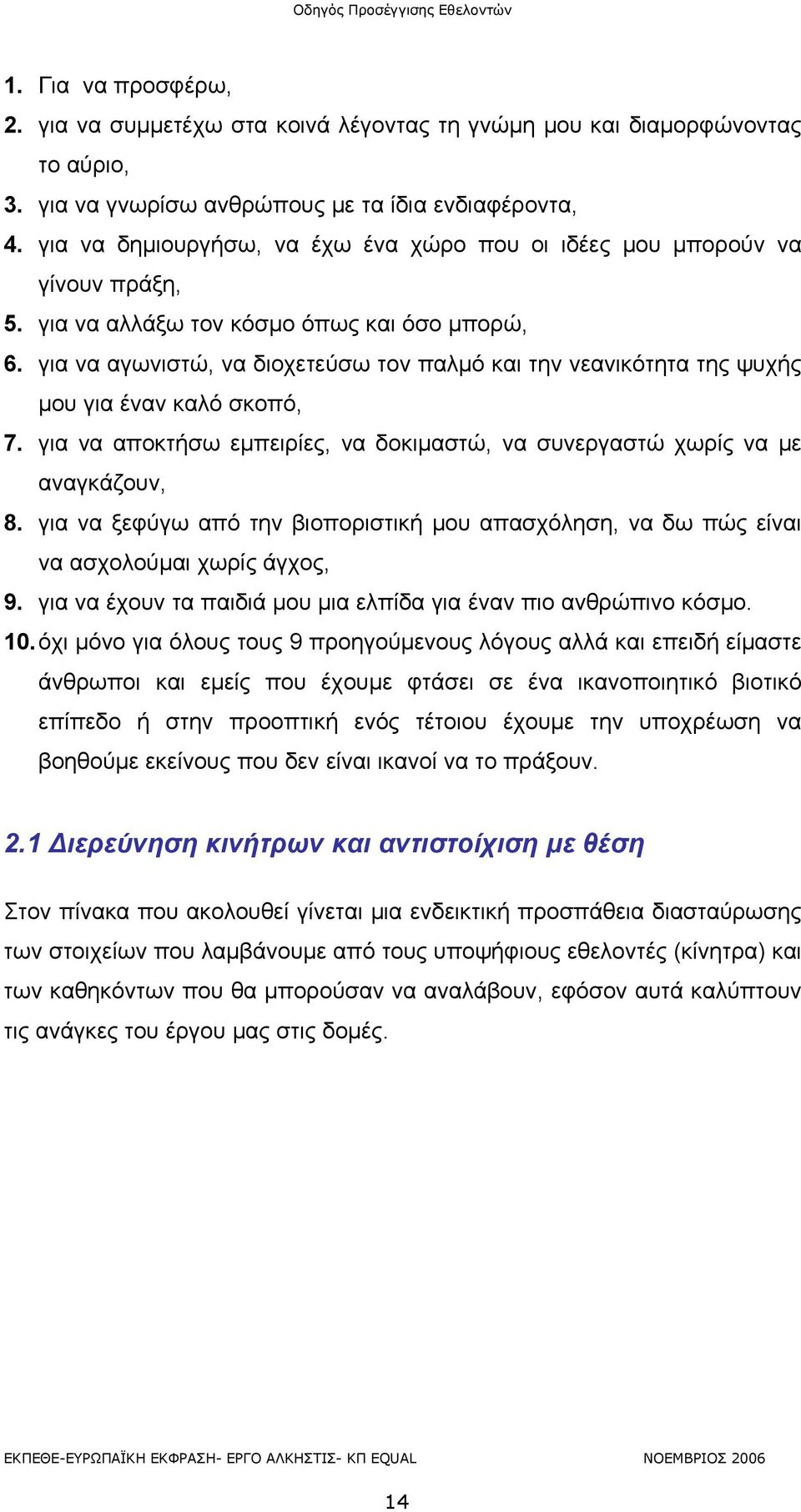 για να αγωνιστώ, να διοχετεύσω τον παλμό και την νεανικότητα της ψυχής μου για έναν καλό σκοπό, 7. για να αποκτήσω εμπειρίες, να δοκιμαστώ, να συνεργαστώ χωρίς να με αναγκάζουν, 8.