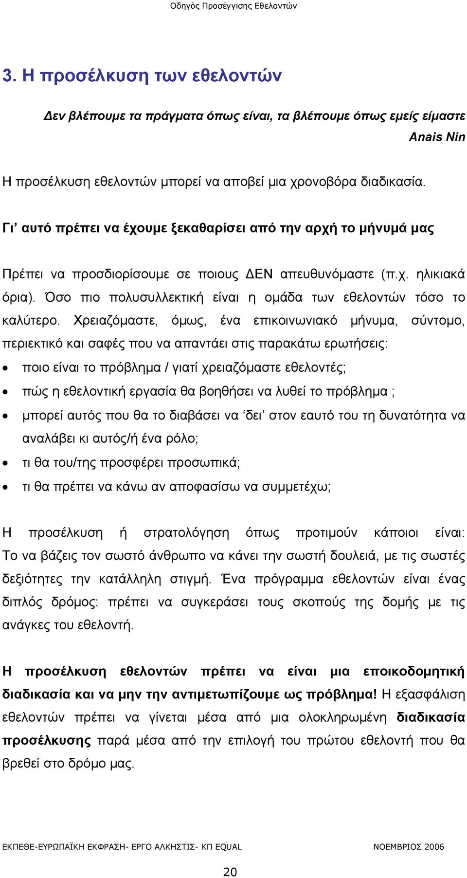 Όσο πιο πολυσυλλεκτική είναι η ομάδα των εθελοντών τόσο το καλύτερο.