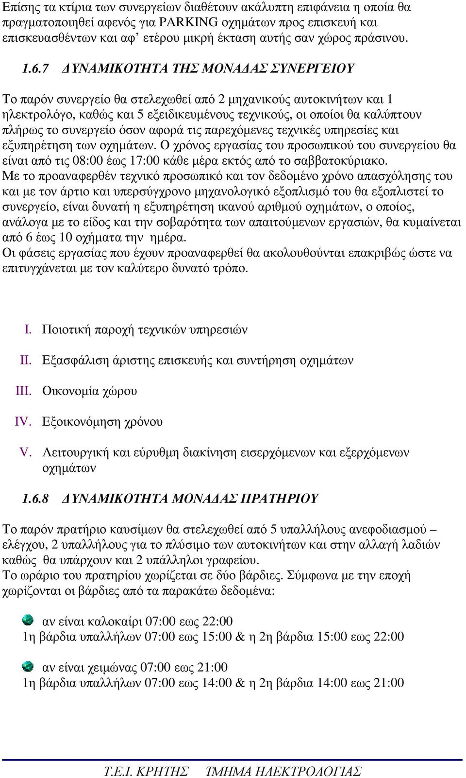 7 ΥΝΑΜΙΚΟΤΗΤΑ ΤΗΣ ΜΟΝΑ ΑΣ ΣΥΝΕΡΓΕΙΟΥ Το παρόν συνεργείο θα στελεχωθεί από 2 µηχανικούς αυτοκινήτων και 1 ηλεκτρολόγο, καθώς και 5 εξειδικευµένους τεχνικούς, οι οποίοι θα καλύπτουν πλήρως το συνεργείο