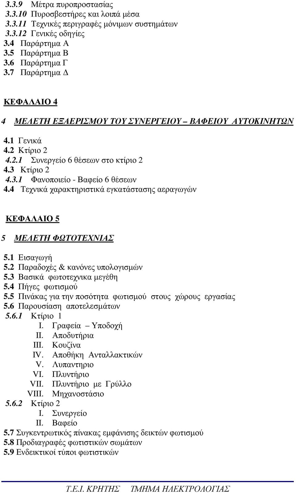 4 Τεχνικά χαρακτηριστικά εγκατάστασης αεραγωγών ΚΕΦΑΛΑΙΟ 5 5 ΜΕΛΕΤΗ ΦΩΤΟΤΕΧΝΙΑΣ 5.1 Εισαγωγή 5.2 Παραδοχές & κανόνες υπολογισµών 5.3 Βασικά φωτοτεχνικα µεγέθη 5.4 Πήγες φωτισµού 5.