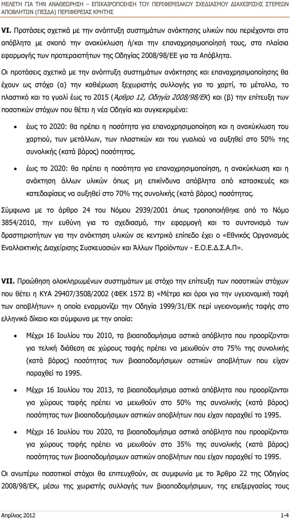 Οι προτάσεις σχετικά με την ανάπτυξη συστημάτων ανάκτησης και επαναχρησιμοποίησης θα έχουν ως στόχο (α) την καθιέρωση ξεχωριστής συλλογής για το χαρτί, το μέταλλο, το πλαστικό και το γυαλί έως το