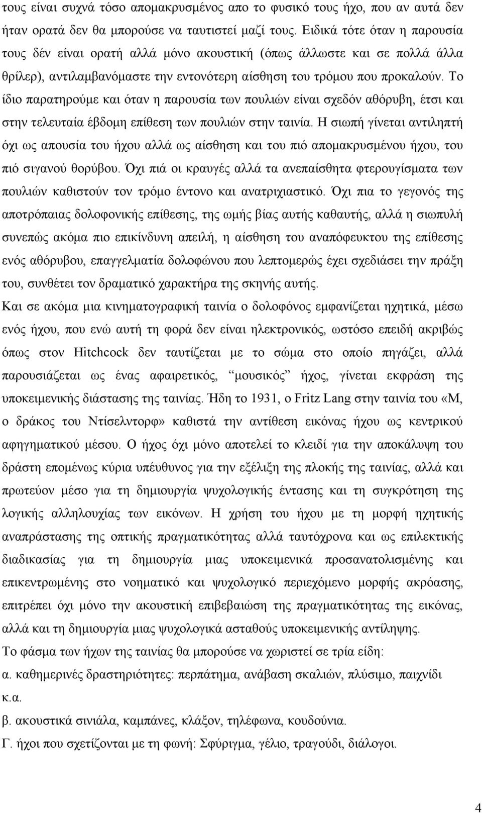 Το ίδιο παρατηρούµε και όταν η παρουσία των πουλιών είναι σχεδόν αθόρυβη, έτσι και στην τελευταία έβδοµη επίθεση των πουλιών στην ταινία.