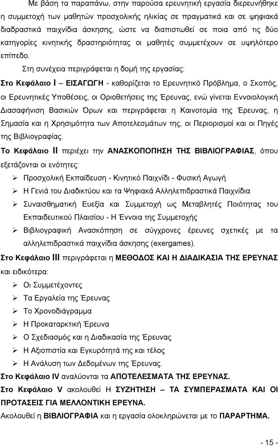 Στη συνέχεια περιγράφεται η δομή της εργασίας: Στο Κεφάλαιο I ΕΙΣΑΓΩΓΗ - καθορίζεται το Ερευνητικό Πρόβλημα, ο Σκοπός, οι Ερευνητικές Υποθέσεις, οι Οριοθετήσεις της Έρευνας, ενώ γίνεται Εννοιολογική