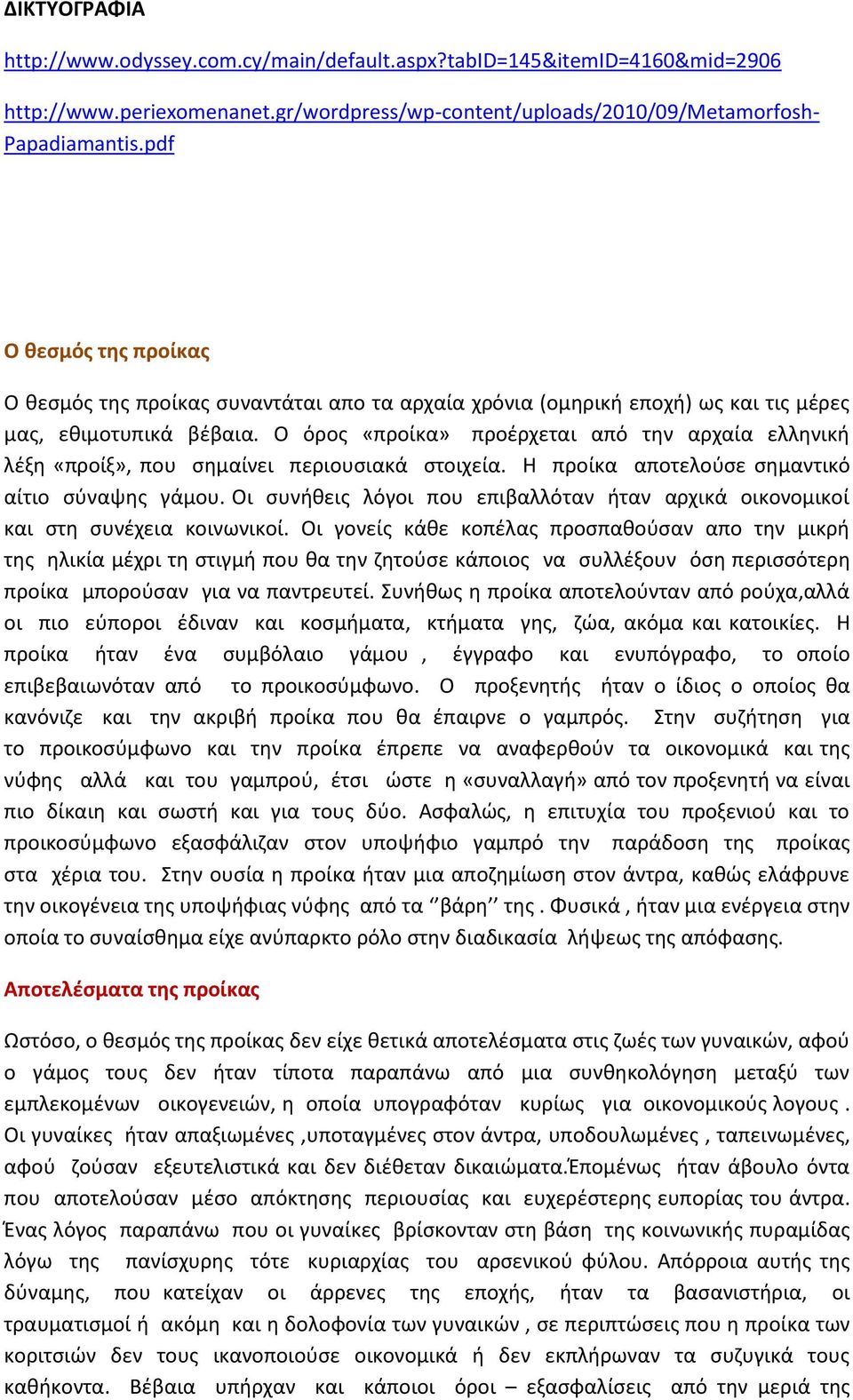 Ο όρος «προίκα» προέρχεται από την αρχαία ελληνική λέξη «προίξ», που σημαίνει περιουσιακά στοιχεία. Η προίκα αποτελούσε σημαντικό αίτιο σύναψης γάμου.