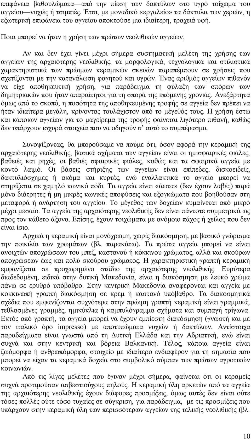 Ποια μπορεί να ήταν η χρήση των πρώτων νεολιθικών αγγείων; Αν και δεν έχει γίνει μέχρι σήμερα συστηματική μελέτη της χρήσης των αγγείων της αρχαιότερης νεολιθικής, τα μορφολογικά, τεχνολογικά και