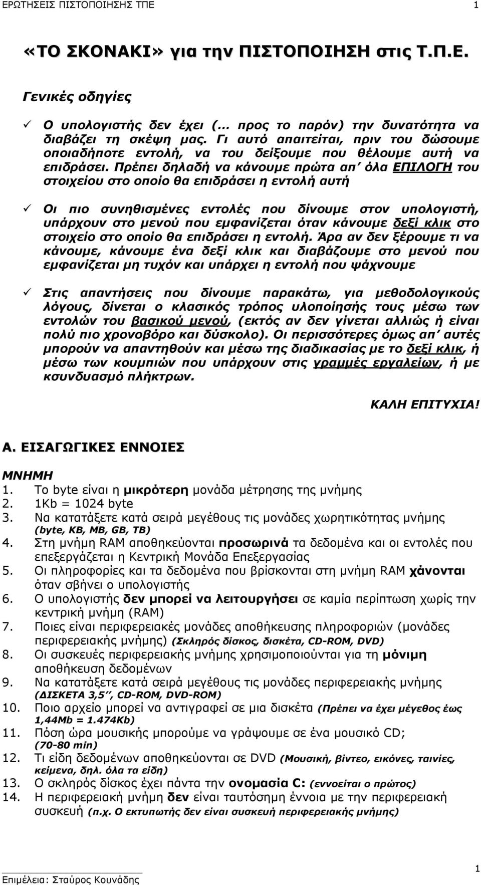 Πρέπει δηλαδή να κάνουµε πρώτα απ όλα ΕΠΙΛΟΓΗ του στοιχείου στο οποίο θα επιδράσει η εντολή αυτή Οι πιο συνηθισµένες εντολές που δίνουµε στον υπολογιστή, υπάρχουν στο µενού που εµφανίζεται όταν