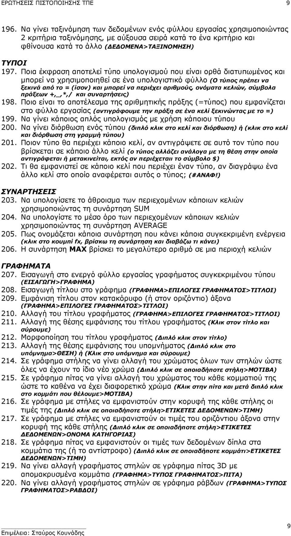 Ποια έκφραση αποτελεί τύπο υπολογισµού που είναι ορθά διατυπωµένος και µπορεί να χρησιµοποιηθεί σε ένα υπολογιστικό φύλλο (Ο τύπος πρέπει να ξεκινά από το = (ίσον) και µπορεί να περιέχει αριθµούς,