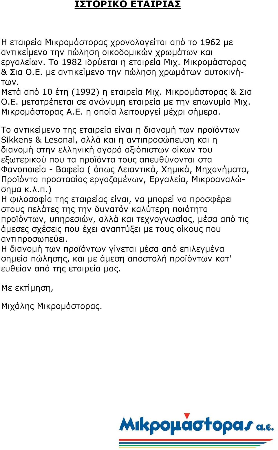 Το αντικείµενο της εταιρεία είναι η διανοµή των προϊόντων Sikkens & Lesonal, αλλά και η αντιπροσώπευση και η διανοµή στην ελληνική αγορά αξιόπιστων οίκων του εξωτερικού που τα προϊόντα τους