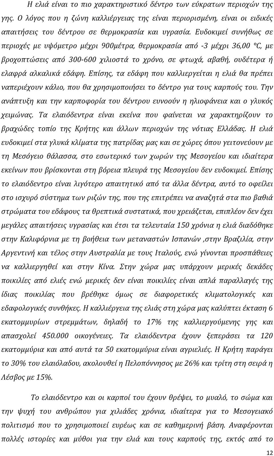 Επίσης, τα εδάφη που καλλιεργείται η ελιά θα πρέπει ναπεριέχουν κάλιο, που θα χρησιμοποιήσει το δέντρο για τους καρπούς του.