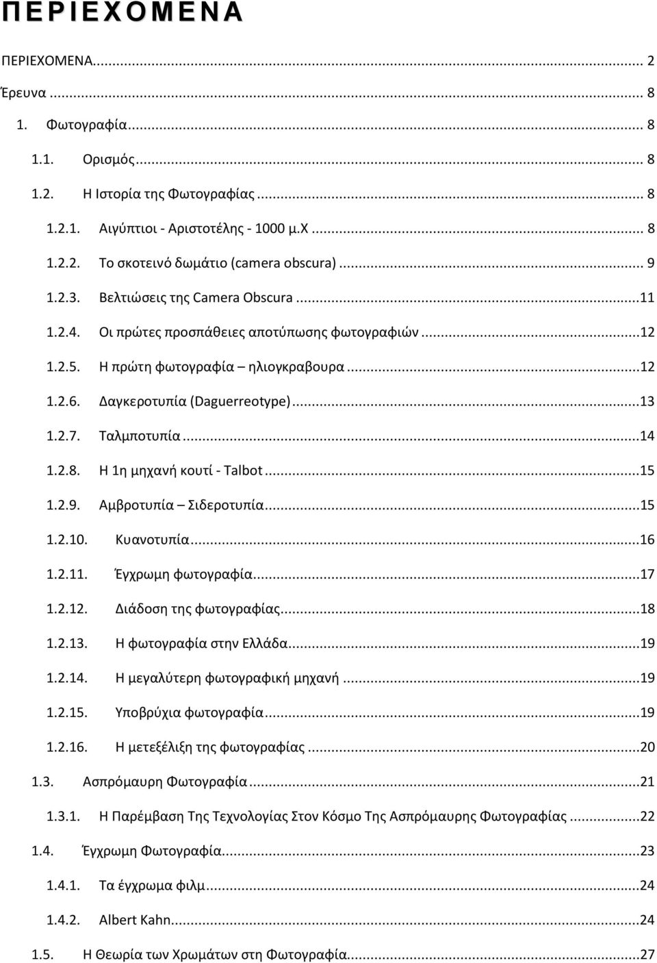 Ταλμποτυπία...14 1.2.8. Η 1η μηχανή κουτί - Talbot...15 1.2.9. Αμβροτυπία Σιδεροτυπία...15 1.2.10. Κυανοτυπία...16 1.2.11. Έγχρωμη φωτογραφία...17 1.2.12. Διάδοση της φωτογραφίας...18 1.2.13.