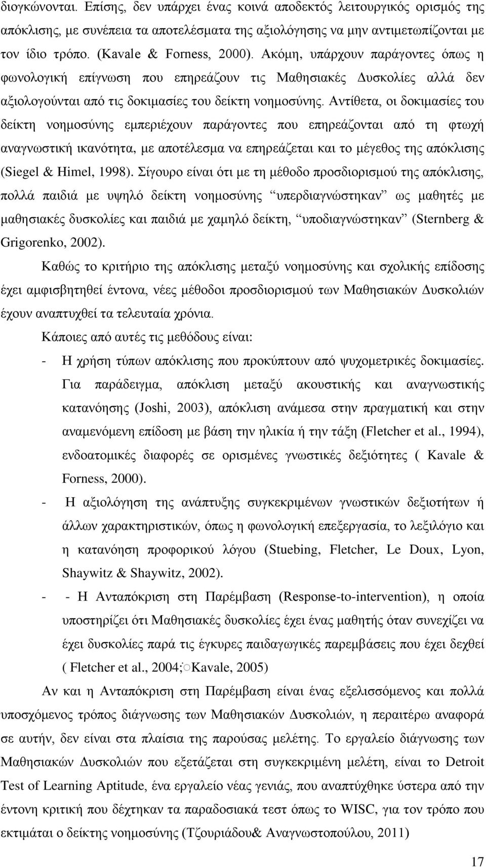 Αντίθετα, οι δοκιμασίες του δείκτη νοημοσύνης εμπεριέχουν παράγοντες που επηρεάζονται από τη φτωχή αναγνωστική ικανότητα, με αποτέλεσμα να επηρεάζεται και το μέγεθος της απόκλισης (Siegel & Himel,