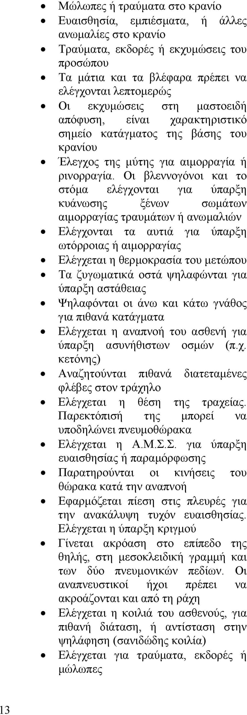 Οι βλεννογόνοι και το στόµα ελέγχονται για ύπαρξη κυάνωσης ξένων σωµάτων αιµορραγίας τραυµάτων ή ανωµαλιών Ελέγχονται τα αυτιά για ύπαρξη ωτόρροιας ή αιµορραγίας Ελέγχεται η θερµοκρασία του µετώπου