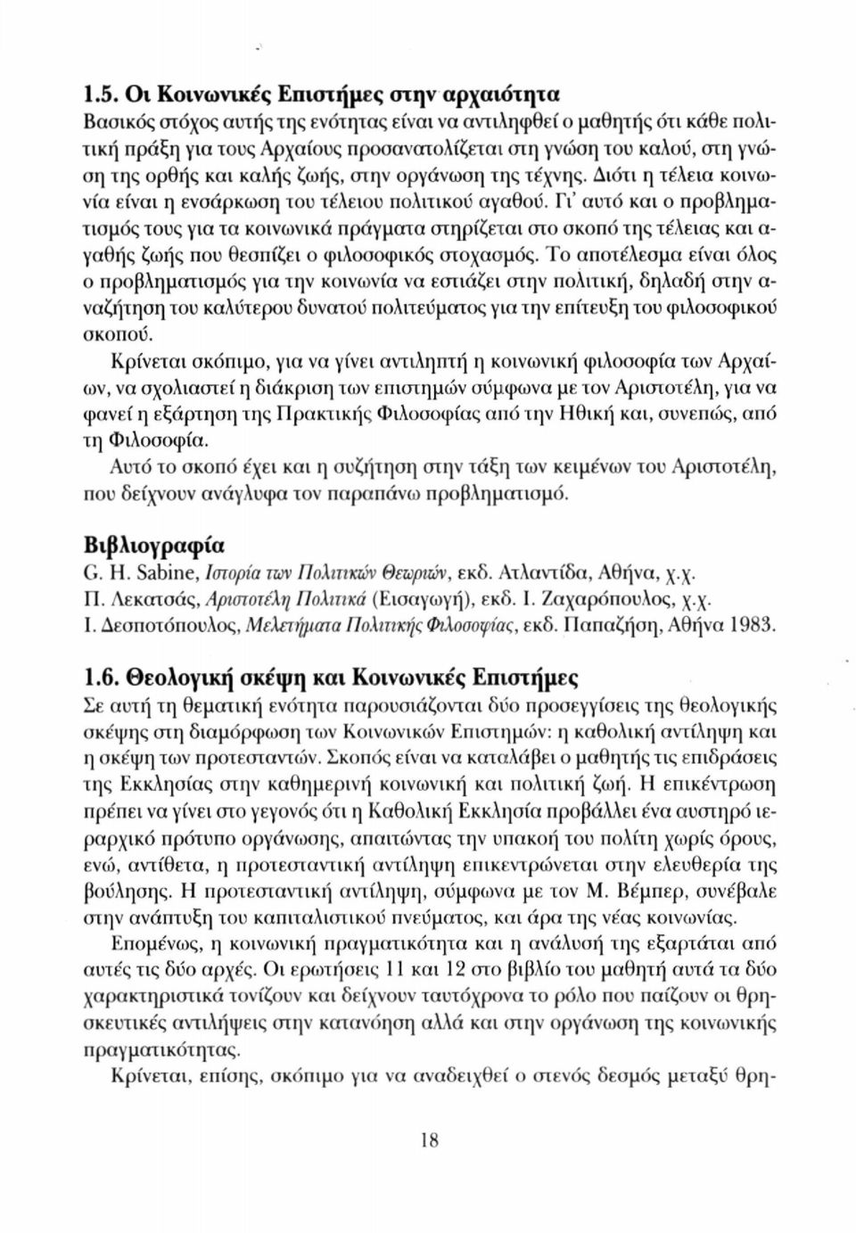 Γι' αυτό και ο προβληματισμός τους για τα κοινωνικά πράγματα συηρίζεται στο σκοπό της τέλειας και α- γαθής ζωής που θεσπίζει ο φιλοσοφικός στοχασμός.