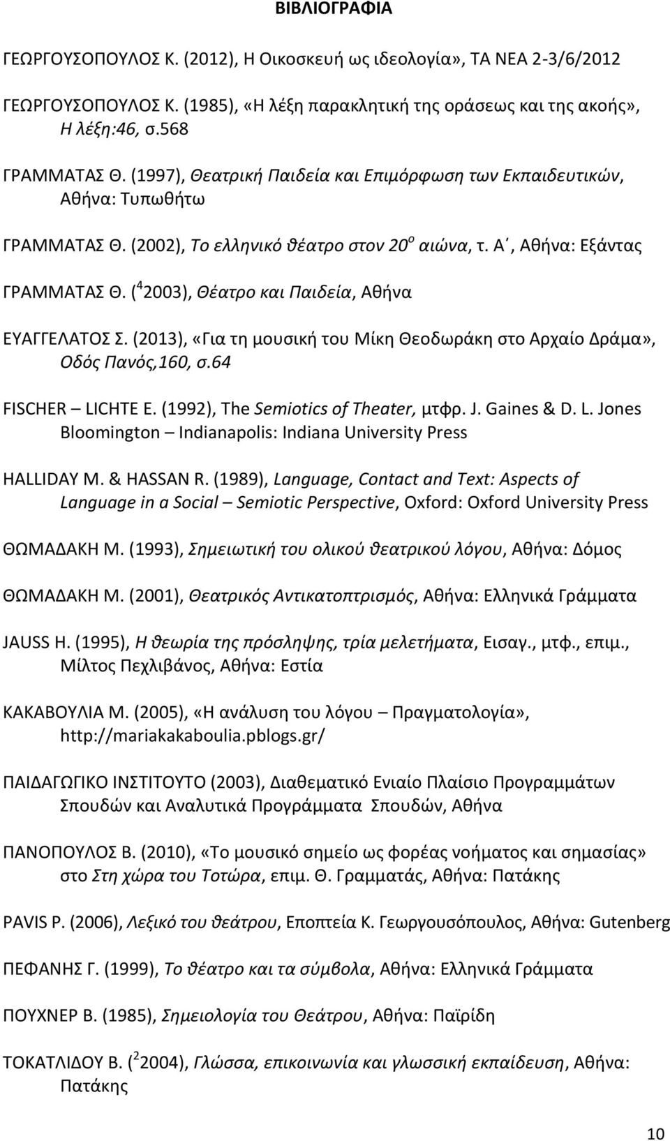 ( 4 2003), Θέατρο και Παιδεία, Αθήνα ΕΥΑΓΓΕΛΑΤΟΣ Σ. (2013), «Για τη μουσική του Μίκη Θεοδωράκη στο Αρχαίο Δράμα», Οδός Πανός,160, σ.64 FISCHER LICHTE E. (1992), The Semiotics of Theater, μτφρ. J.