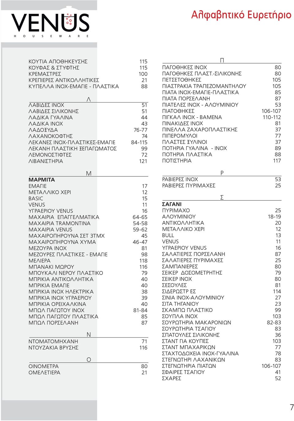 VENUS 11 ΥΓΡΑΕΡΙΟΥ VENUS 16 ΜΑΧΑΙΡΙΑ ΕΠΑΓΓΕΛΜΑΤΙΚΑ 64-65 ΜΑΧΑΙΡΙΑ TRAMONTINA 54-58 ΜΑΧΑΙΡΙΑ VENUS 59-62 ΜΑΧΑΙΡΟΠΗΡΟΥΝΑ ΣΕΤ 3ΤΜΧ 45 ΜΑΧΑΙΡΟΠΗΡΟΥΝΑ ΧΥΜΑ 46-47 ΜΕΖΟΥΡΑ ΙΝΟΧ 81 ΜΕΖΟΥΡΕΣ ΠΛΑΣΤΙΚΕΣ -