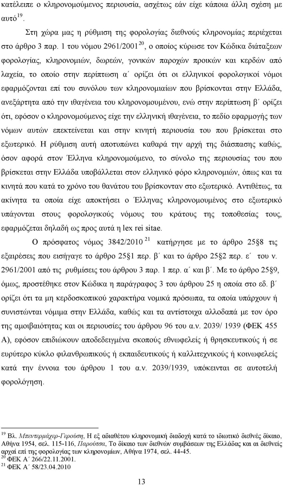 φορολογικοί νόμοι εφαρμόζονται επί του συνόλου των κληρονομιαίων που βρίσκονται στην Ελλάδα, ανεξάρτητα από την ιθαγένεια του κληρονομουμένου, ενώ στην περίπτωση β ορίζει ότι, εφόσον ο