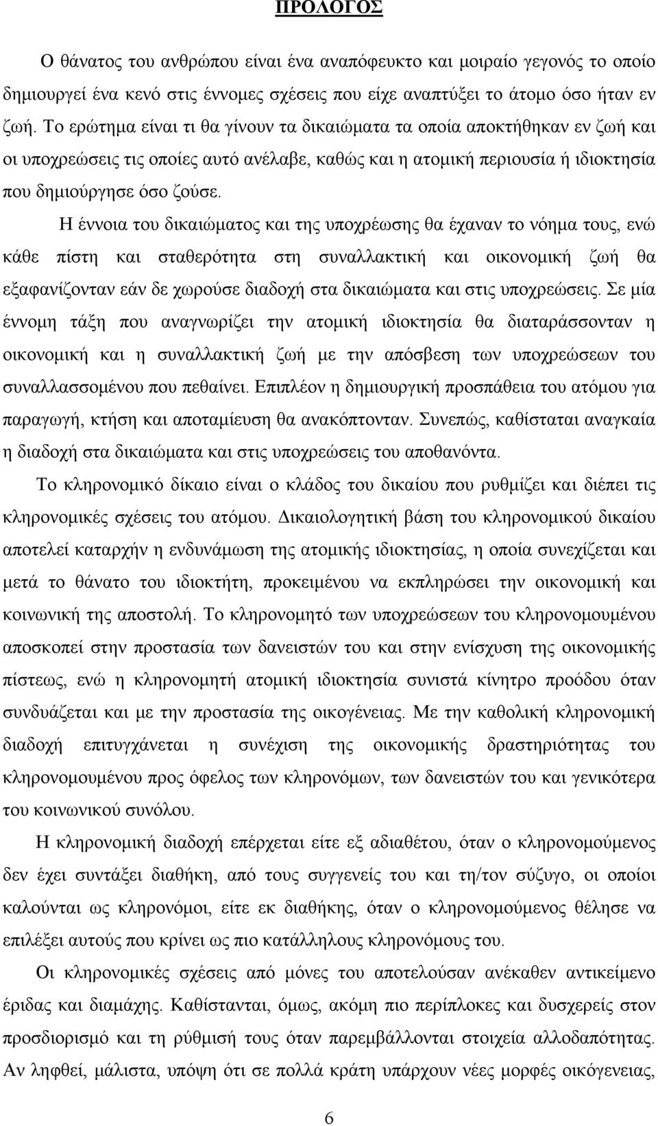 Η έννοια του δικαιώματος και της υποχρέωσης θα έχαναν το νόημα τους, ενώ κάθε πίστη και σταθερότητα στη συναλλακτική και οικονομική ζωή θα εξαφανίζονταν εάν δε χωρούσε διαδοχή στα δικαιώματα και στις