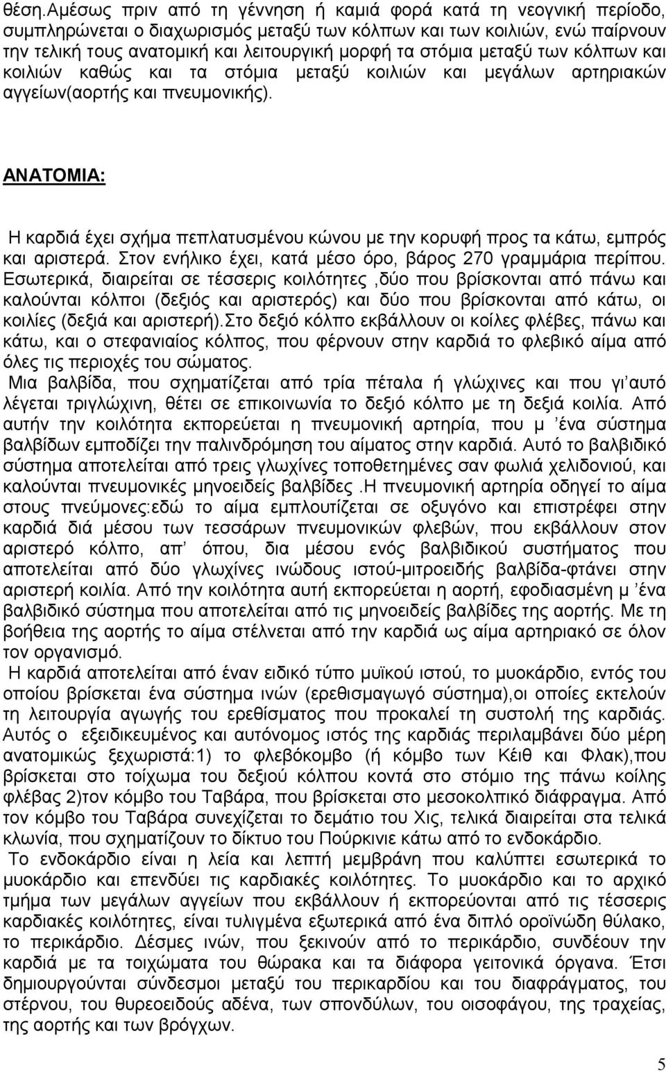 ΑΝΑΤΟΜΙΑ: Η καρδιά έχει σχήµα πεπλατυσµένου κώνου µε την κορυφή προς τα κάτω, εµπρός και αριστερά. Στον ενήλικο έχει, κατά µέσο όρο, βάρος 270 γραµµάρια περίπου.