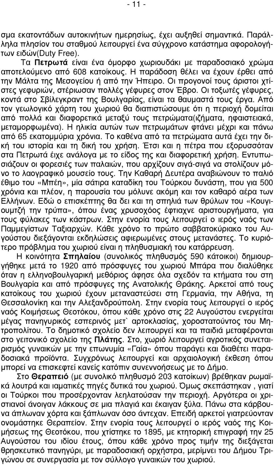 Οι προγονοί τους άριστοι χτίστες γεφυριών, στέριωσαν πολλές γέφυρες στον Έβρο. Οι τοξωτές γέφυρες, κοντά στο Σβίλεγκραντ της Βουλγαρίας, είναι τα θαυµαστά τους έργα.