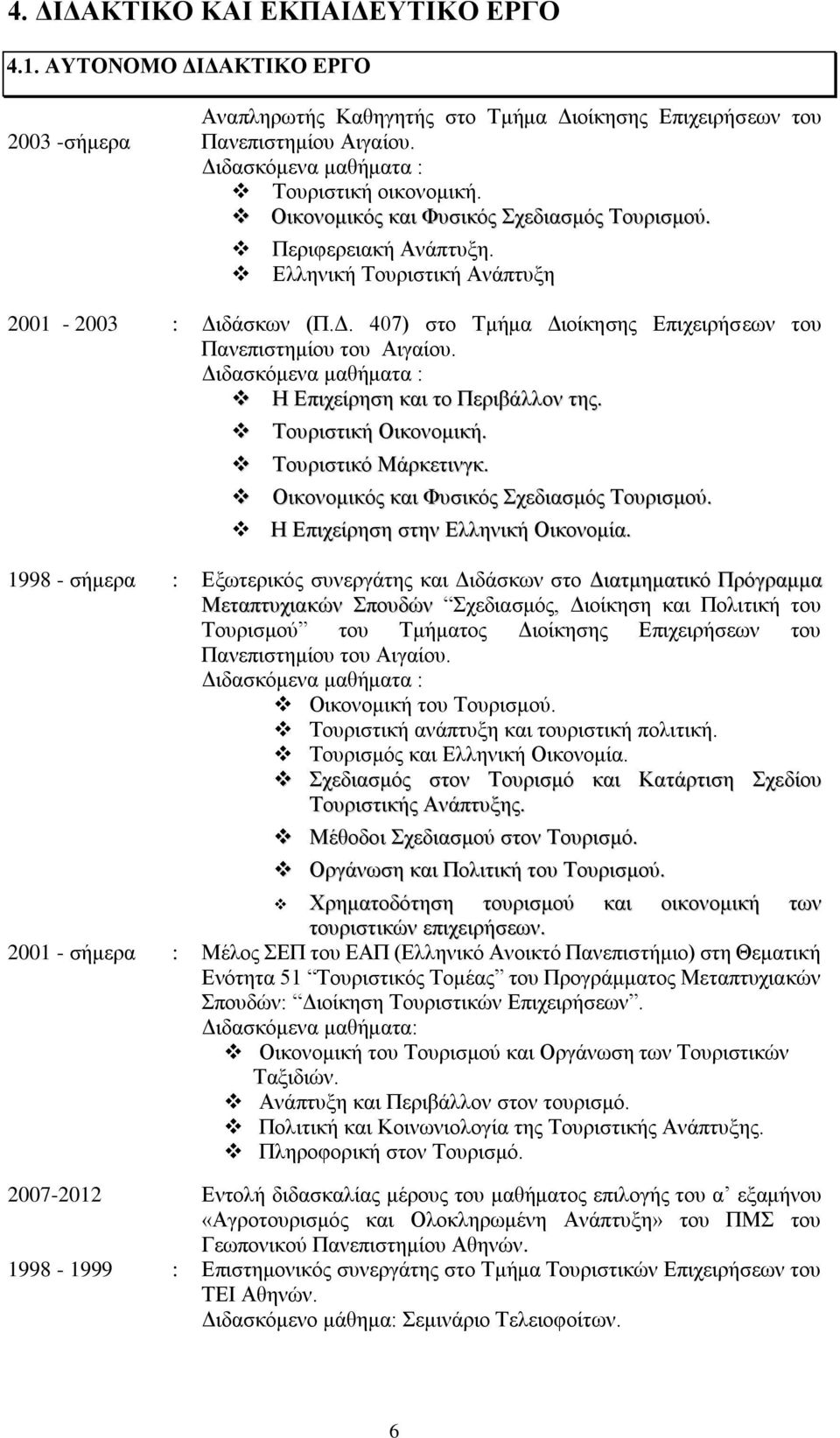 Διδασκόμενα μαθήματα : Η Επιχείρηση και το Περιβάλλον της. Τουριστική Οικονομική. Τουριστικό Μάρκετινγκ. Οικονομικός και Φυσικός Σχεδιασμός Τουρισμού. Η Επιχείρηση στην Ελληνική Οικονομία.