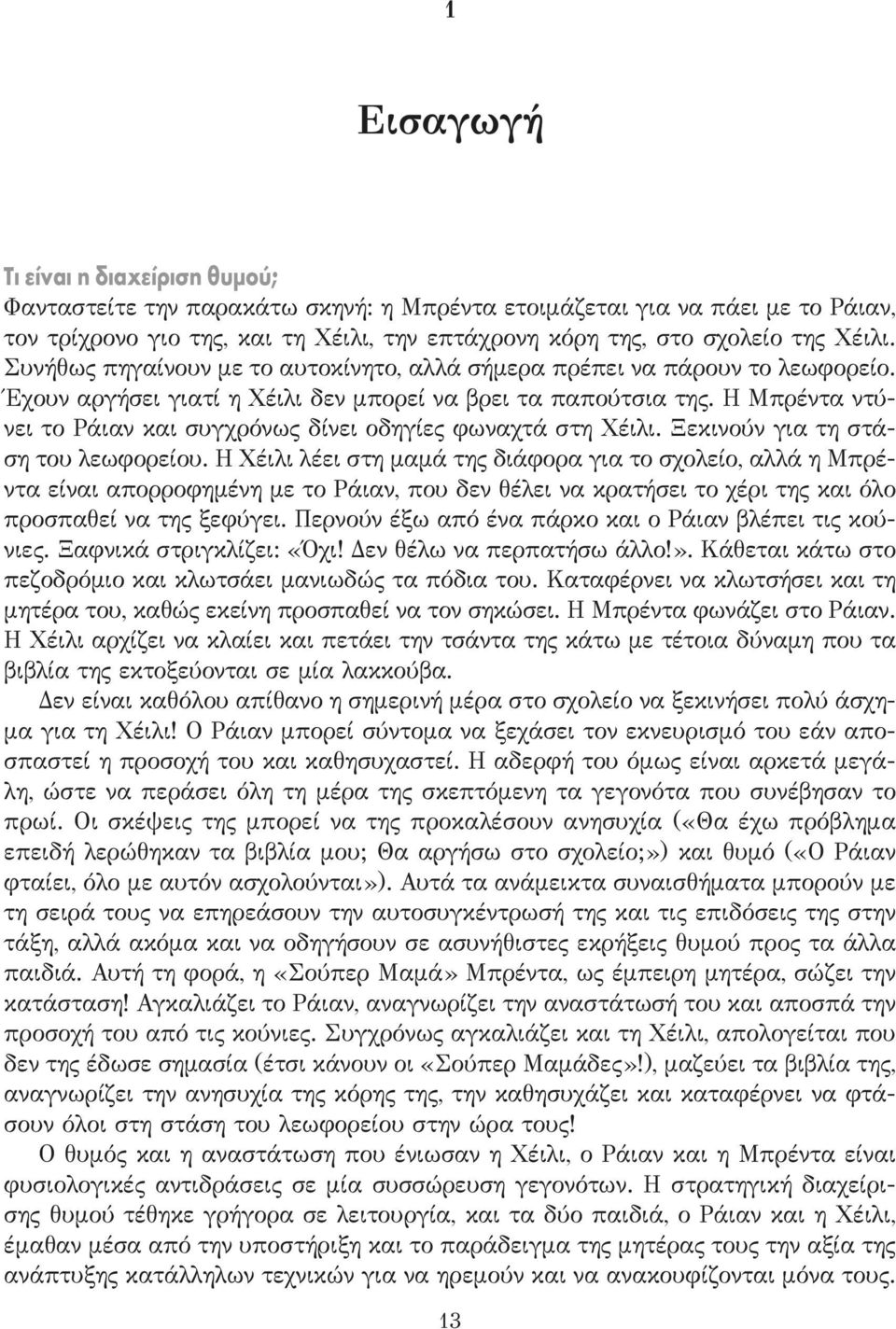 Η Μπρέντα ντύνει το Ράιαν και συγχρόνως δίνει οδηγίες φωναχτά στη Χέιλι. Ξεκινούν για τη στάση του λεωφορείου.