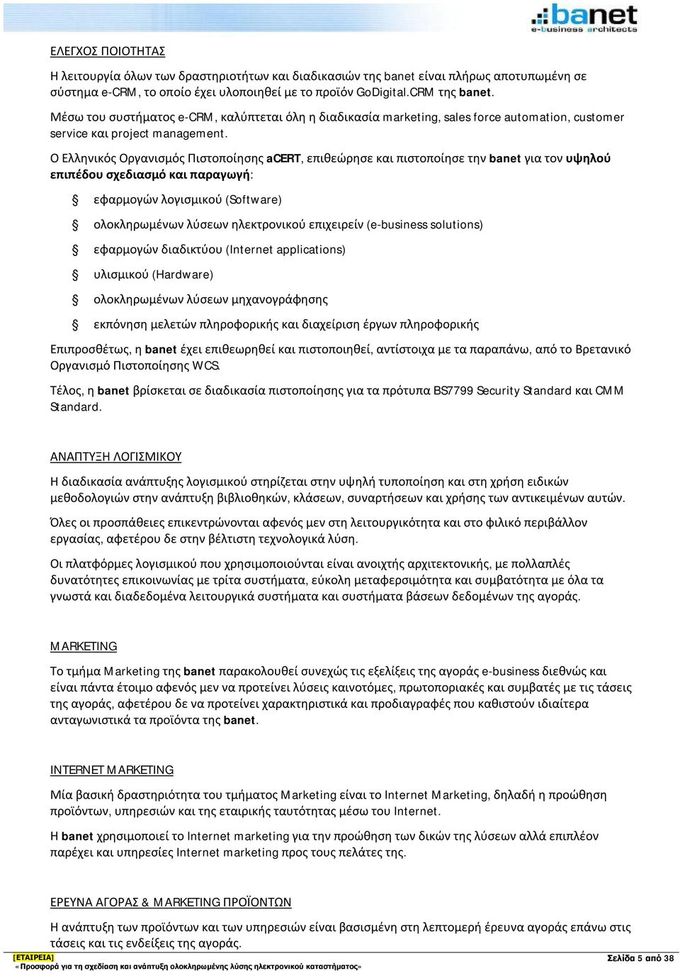 Ο Ελληνικός Οργανισμός Πιστοποίησης acert, επιθεώρησε και πιστοποίησε την banet για τον υψηλού επιπέδου σχεδιασμό και παραγωγή: εφαρμογών λογισμικού (Software) ολοκληρωμένων λύσεων ηλεκτρονικού