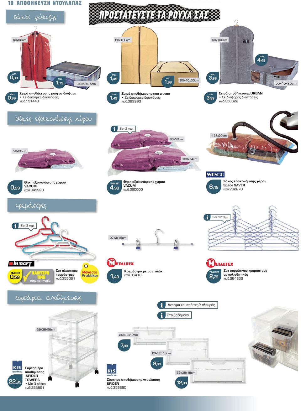 86x50cm 136x92cm 50x60cm 130x74cm Θήκη εξοικονόμισης χώρου VACUM 0,99 4,99 κωδ.345920 Κρεμάστρες Σετ 3 τεμ. Θήκη εξοικονόμισης χώρου VACUM κωδ.360000 6,49 Σετ 12 τεμ.