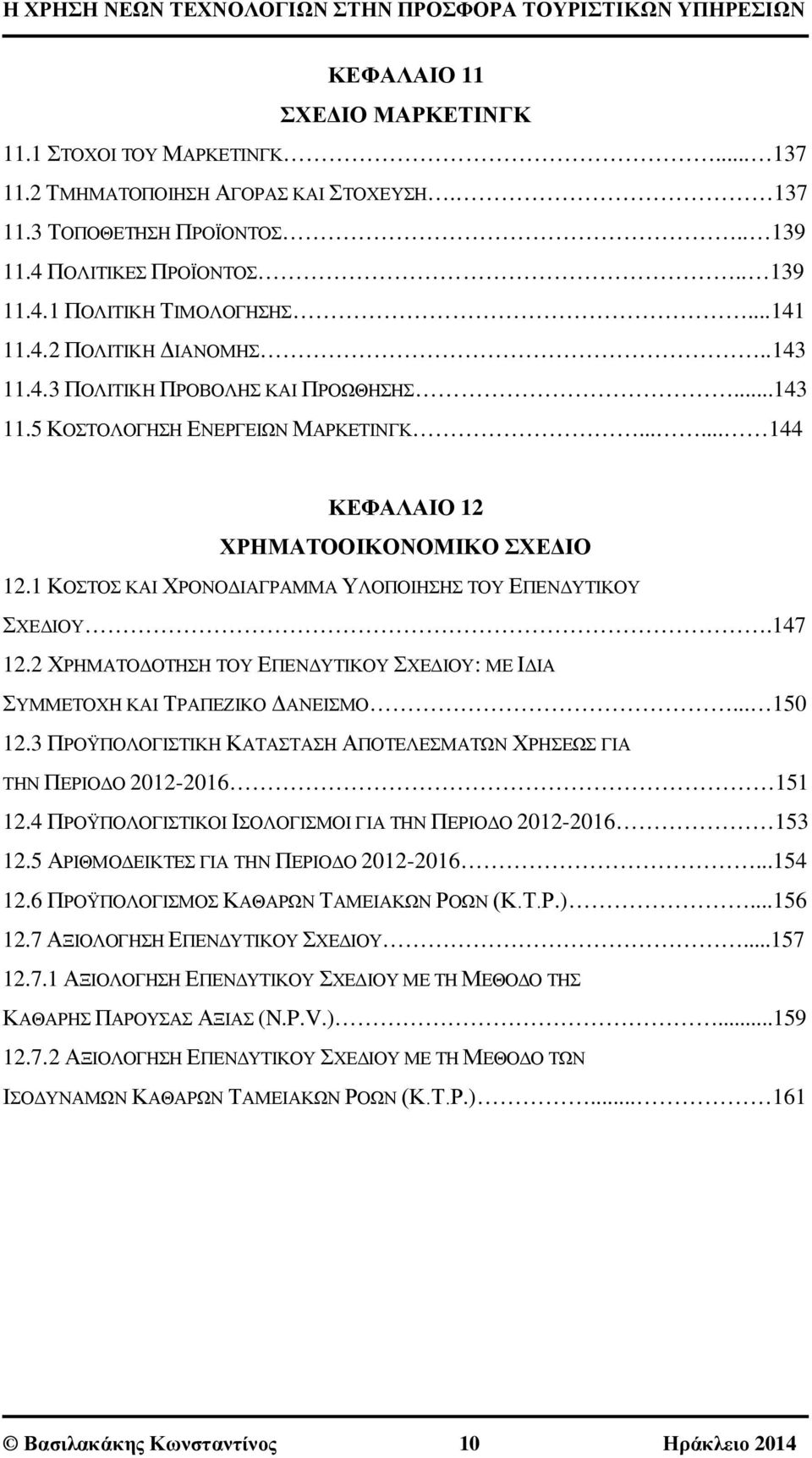 1 ΚΟΣΤΟΣ ΚΑΙ ΧΡΟΝΟΔΙΑΓΡΑΜΜΑ ΥΛΟΠΟΙΗΣΗΣ ΤΟΥ ΕΠΕΝΔΥΤΙΚΟΥ ΣΧΕΔΙΟΥ.147 12.2 ΧΡΗΜΑΤΟΔΟΤΗΣΗ ΤΟΥ ΕΠΕΝΔΥΤΙΚΟΥ ΣΧΕΔΙΟΥ: ΜΕ ΙΔΙΑ ΣΥΜΜΕΤΟΧΗ ΚΑΙ ΤΡΑΠΕΖΙΚΟ ΔΑΝΕΙΣΜΟ... 150 12.